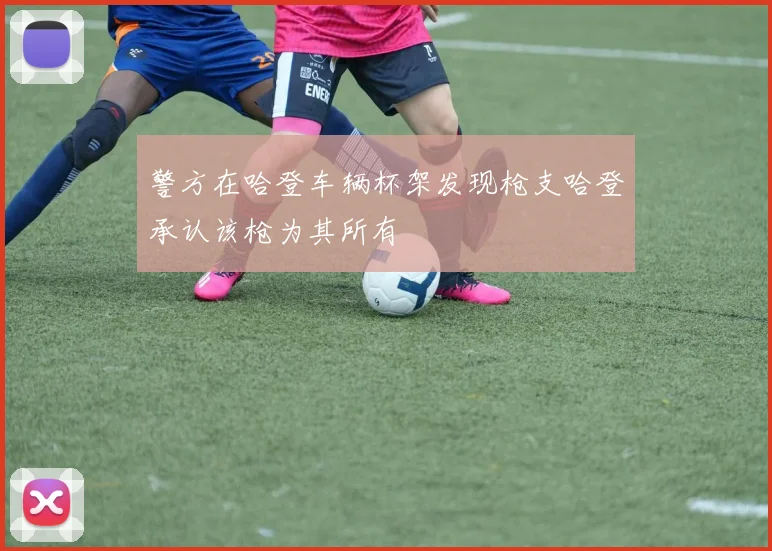 警方在哈登车辆杯架发现枪支哈登承认该枪为其所有