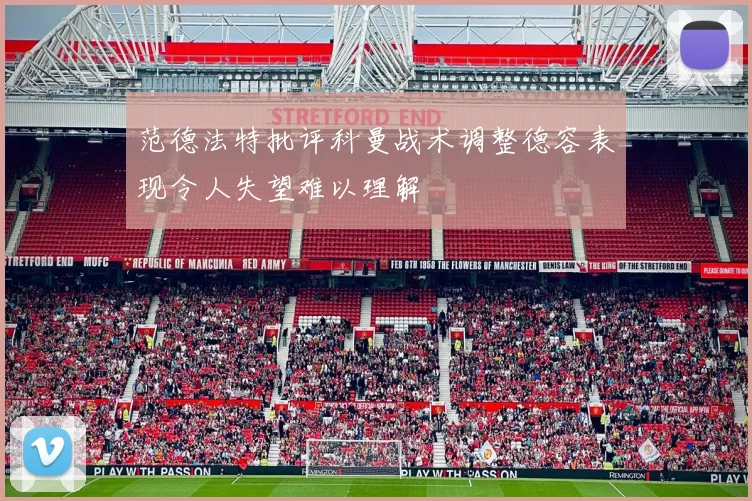范德法特批评科曼战术调整德容表现令人失望难以理解